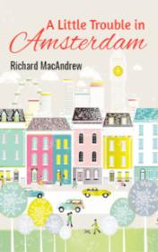 A Little Trouble in Amsterdam by Richard MacAndrew