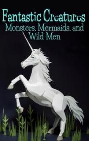 Fantastic Creatures Monsters, Mermaids, and Wild Men by Simon Beaver book cover
