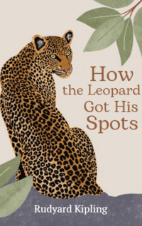 How the Leopard Got His Spots by Rudyard Kipling
