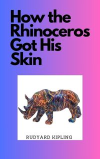 How the Rhinoceros Got His Skin by Rudyard Kipling