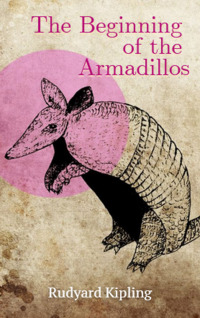 The Beginning of the Armadillos by Rudyard Kipling
