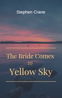 The Bride Comes to Yellow Sky by Stephen Crane