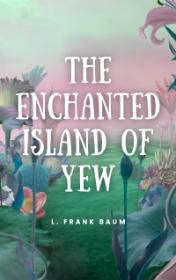 The Enchanted Island of Yew by L. Frank Baum