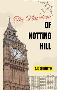 The Napoleon of Notting Hill by G. K. Chesterton